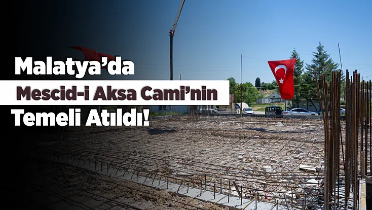 Malatya Kaynarca Mahallesi’nde Mescid-i Aksa Camii İçin İlk Kazma Vuruldu!