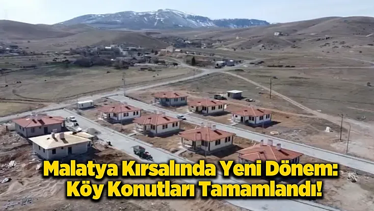 Malatya Kırsalında Dönüşüm: Köy Konutları Teslime Hazır!
