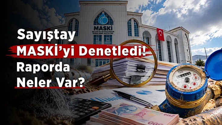 Malatya MASKİ’nin Denetim Raporunda Çarpıcı Bulgular!