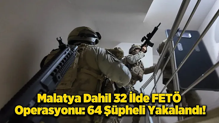 Malatya Merkezli Dev Operasyon: 32 İlde FETÖ’ye Ağır Darbe!