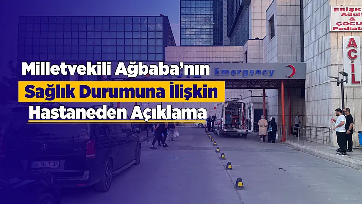 Malatya Milletvekili Veli Ağbaba’nın Sağlık Durumu ile İlgili Hastaneden Açıklama
