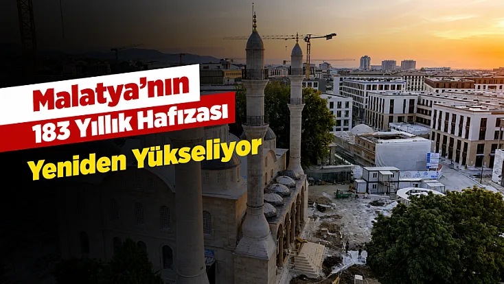 Malatya’nın 183 Yıllık Hafızası Yeniden Yükseliyor!
