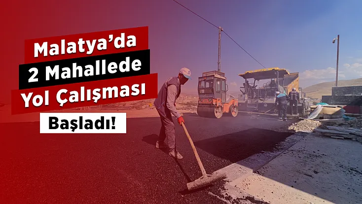 Malatya’nın 2 Mahallesinde Yollar Yenileniyor!