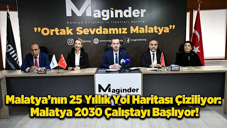 Malatya’nın 25 Yıllık Kurtuluş Reçetesi Yazılıyor: 2030 ve 2050 Vizyonu İçin Adım!