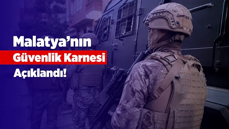 Malatya’nın 7 Aylık Güvenlik Raporu Açıklandı! Dikkat Çeken Artış Ve Düşüşler
