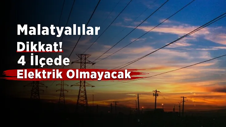 Malatya’nın Bu İlçelerinde Saatlerce Elektrik Olmayacak!