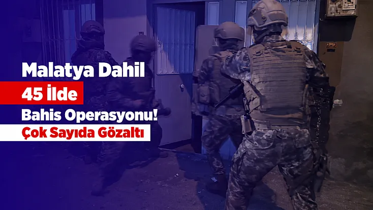 Malatya'nın da Aralarında Olduğu 45 İlde Bahis Şebekesine Darbe!