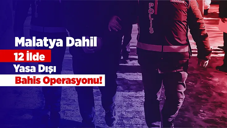 Malatya’nın da Aralarında Olduğu 12 İlde Yasa Dışı Bahis Operasyonu! 68 Gözaltı
