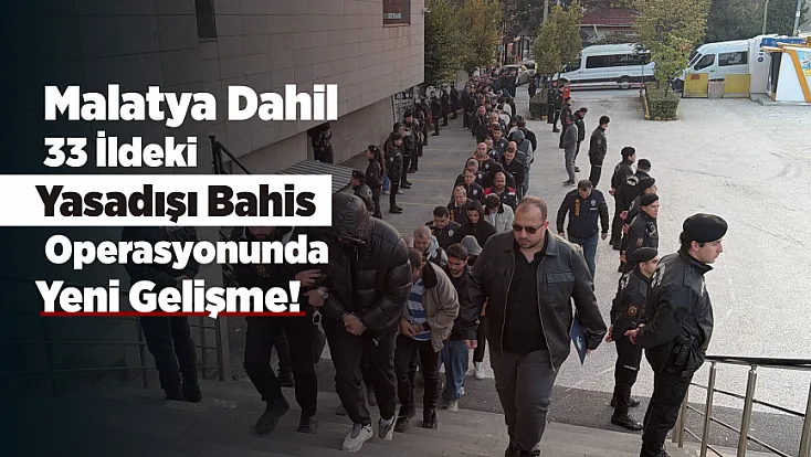 Malatya’nın da Bulunduğu 33 İlde Operasyonda Yeni Gelişme!