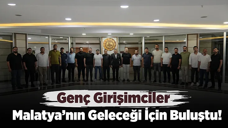 Malatya’nın Ekonomik Geleceğinde Genç İmzalar! MTSO’da Dikkat Çeken Buluşma