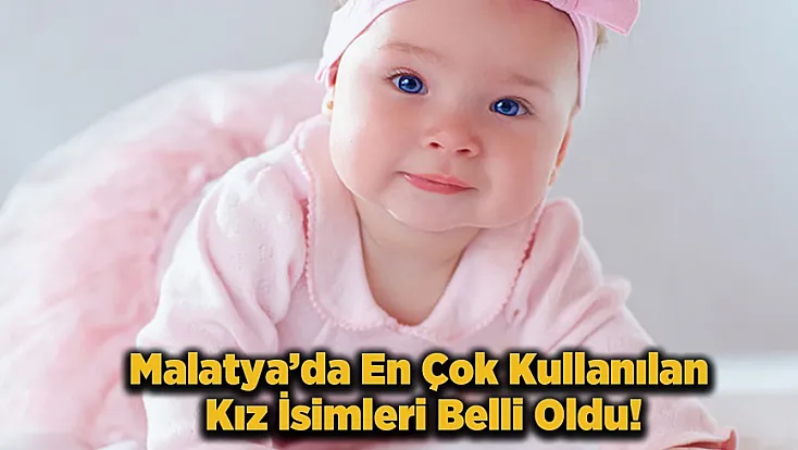 Malatya’nın Favori Kız Bebek İsim Verileri Açıklandı!