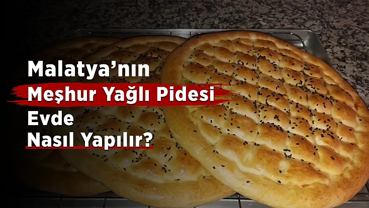 Malatya’nın Meşhur Yağlı Pidesi Evde Nasıl Yapılır? İşte Tarifi