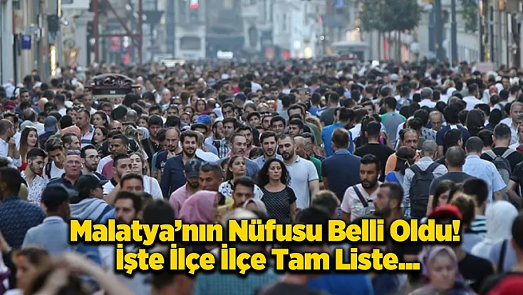 Malatya'nın Nüfusu Arttı! İşte En Kalabalık İlçeler