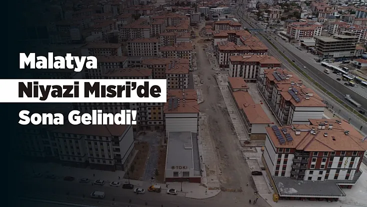 Malatya Niyazi Mısri Rezerv Alanı’nda Teslim İçin Geri Sayım Başladı!