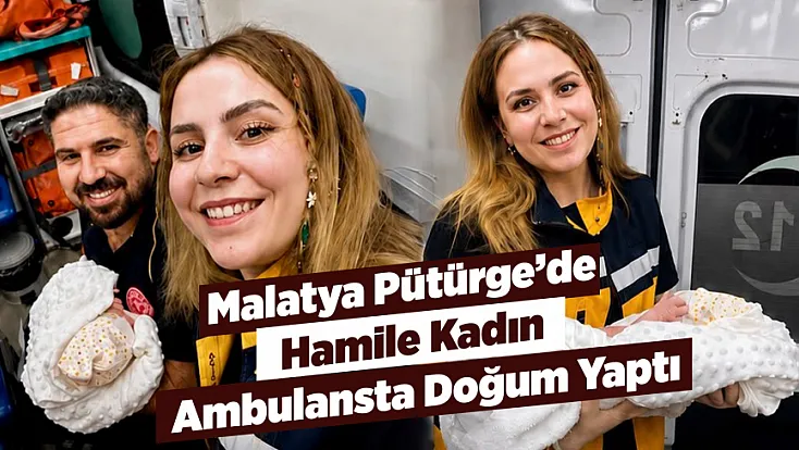 Malatya Pütürge’de Bebek Ambulansta Dünyaya Geldi!
