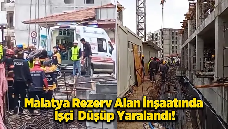 Malatya Rezerv Alan Şantiyesinde Korkutan Olay! Yaralı İşçi Hastaneye Kaldırıldı