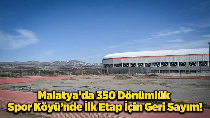Malatya Spor Köyü'nde İnşaat Hareketliliği: 350 Dönümlük Projede İlk Etap Sona Yaklaşıyor!