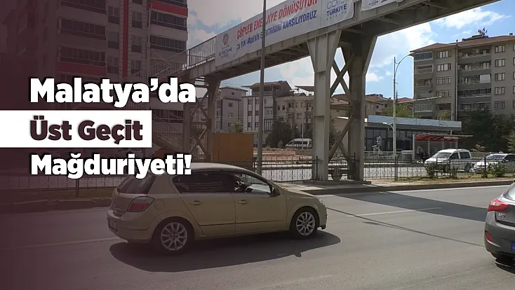 Malatya Tandoğan’da Üst Geçit Mağduriyeti Büyüyor!