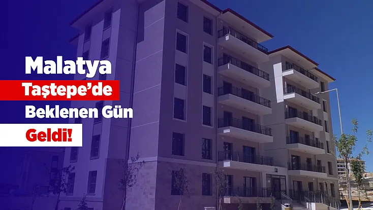 Malatya Taştepe’de 3,5 Yıllık Bekleyiş Sona Erdi! Yeni Evler Teslim Ediliyor