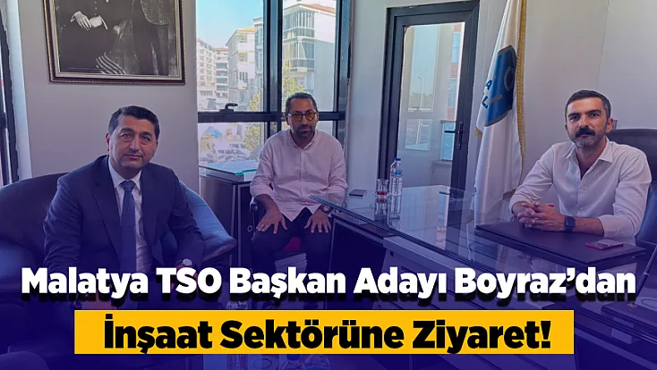 Malatya TSO Başkan Adayı Boyraz’dan İnşaat Sektörüne Ziyaret!
