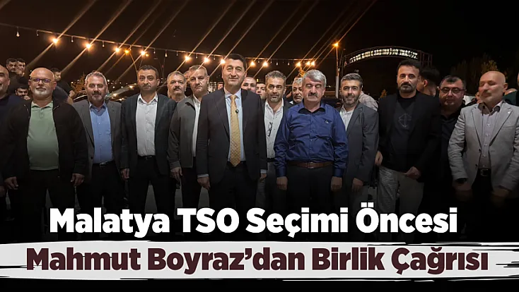 Malatya TSO Başkan Adayı Boyraz’dan Seçim Öncesi Mesaj!