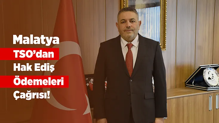 Malatya TSO’dan Çağrı! Ödemeler Gecikirse Şehir Ayağa Kalkamaz