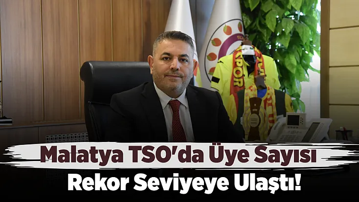 Malatya TSO'dan Üye Sayısı Açıklaması! 8 Yılda Büyük Artış Yaşandı