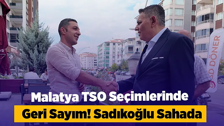 Malatya TSO Seçimleri Öncesi Sadıkoğlu Sahaya Çıktı!