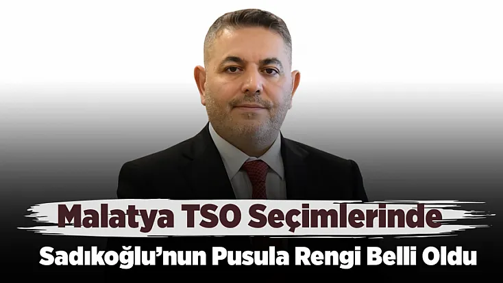 Malatya TSO Seçimlerinde Geri Sayım! Sadıkoğlu’nun Pusula Rengi Belli Oldu