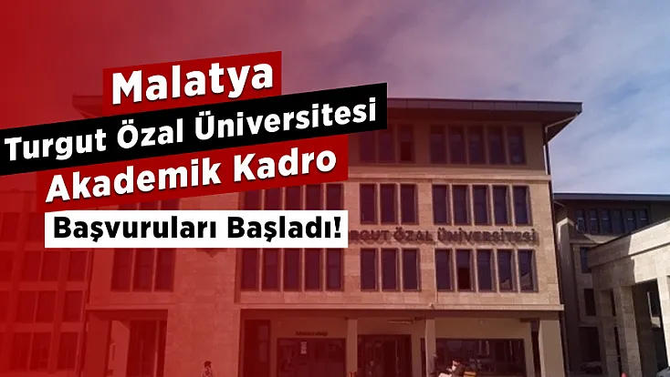 Malatya Turgut Özal Üniversitesi Akademik Kadro İlanını Duyurdu!