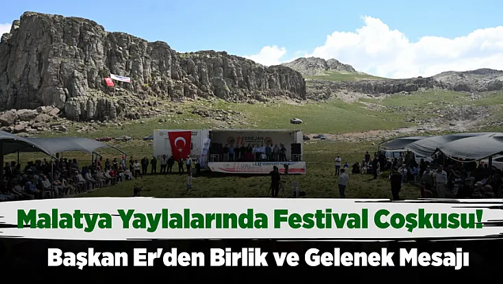 Malatya Yaylalarında Festival Coşkusu! Başkan Sami Er'den Gelenek ve Birlik Mesajı