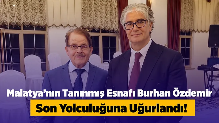 Malatyalı Esnaf Burhan Özdemir Son Yolculuğuna Uğurlandı!