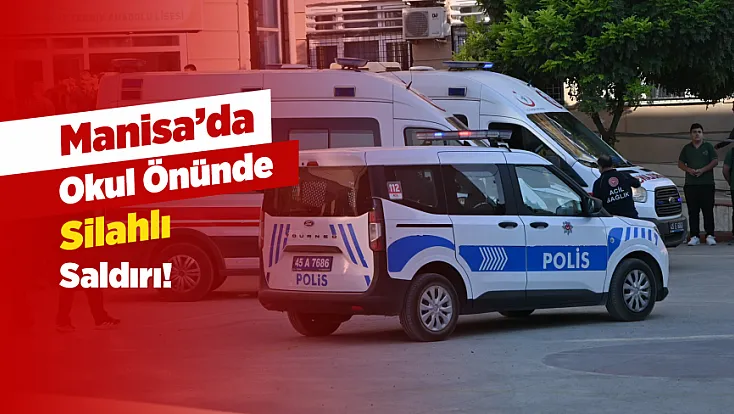 Manisa Turgutlu’da Lise Önünde Silahlı Saldırı!
