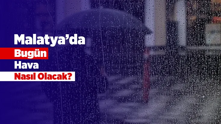 Meteoroloji Açıkladı! Malatya’da Sağanak Ve Kuvvetli Rüzgar Bekleniyor