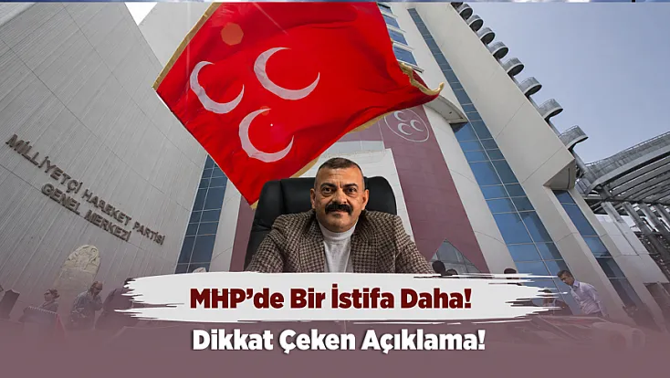 MHP İlçe Başkanı İstifa Etti! Peki, Gerekçesi Ne?