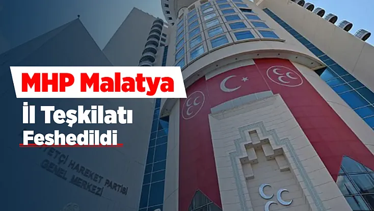 MHP Malatya İl Teşkilatını Feshetti Yeni İl Baskanı Atandı!