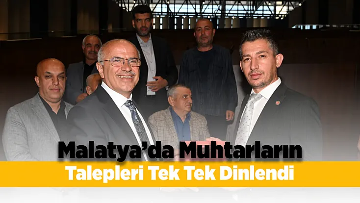 Muhtarlarla Toplantı! Malatya’nın Yeniden Doğuş Süreci Anlatıldı