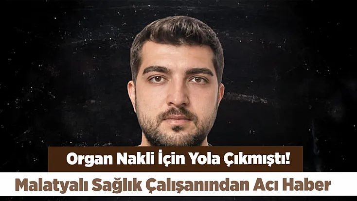 Organ Taşıyan UMKE Aracı Kaza Yaptı! Malatyalı Sağlık Çalışanı Kurtarılamadı