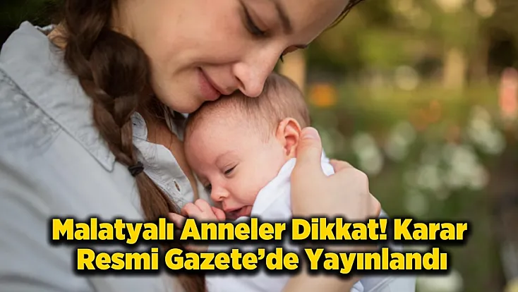 Resmi Gazete'de Yayımlandı! Malatyalı Anneler ve Babalar İçin İzin Süreleri Değişti