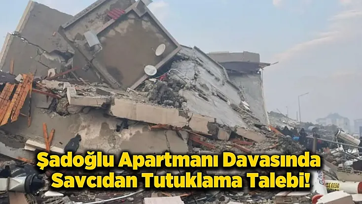 Şadoğlu Apartmanı Davasında Tutuklanma İstendi!