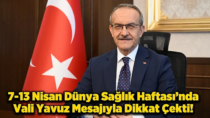 Sağlık Haftası’nda Vali Yavuz’dan Net Mesaj: Sağlık Altyapısı Güçleniyor
