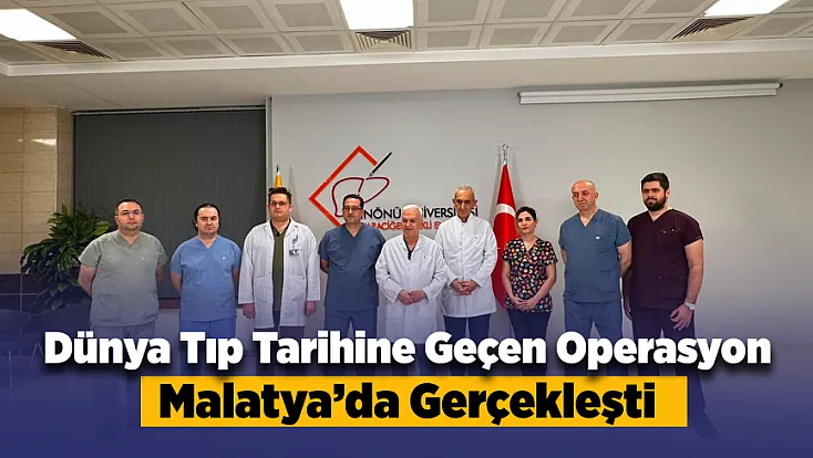 Sağlıkta Çığır Açan Gelişme! Dünyada İlk Olan Nakil Malatya'da Yapıldı