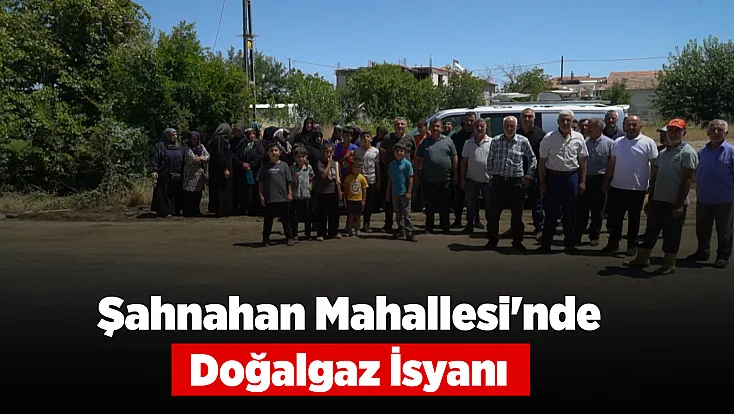 Şahnahan Mahallesi'nde Doğalgaz Krizi! Mahalleli Çözüm Bekliyor