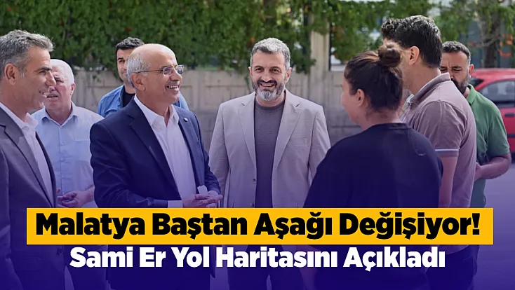 Sami Er Açıkladı! Malatya’nın Geleceği Böyle Şekillenecek