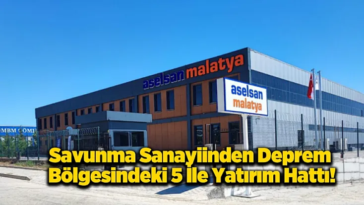 Savunma Sanayiinden Deprem Bölgesindeki 5 İle Teknoloji Hattı!