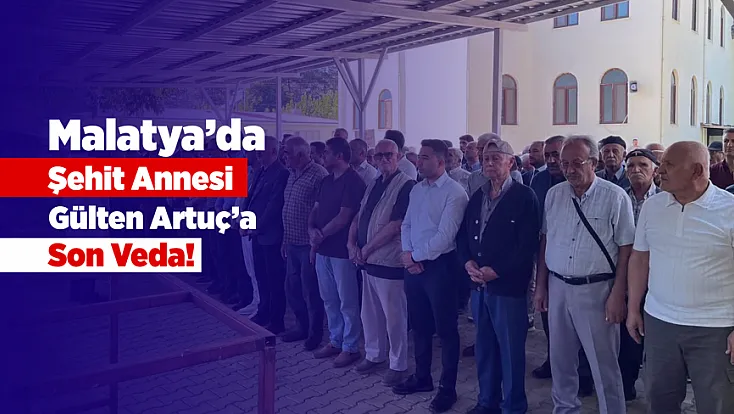 Şehit Annesi Gülten Artuç Malatya’da Son Yolculuğuna Uğurlandı!