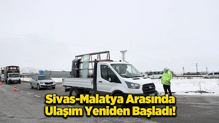 Sivas-Malatya Yolu Ulaşıma Açıldı!