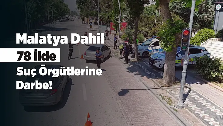 Sokak Çetelerine Büyük Darbe! Malatya Dahil 78 İlde Operasyon