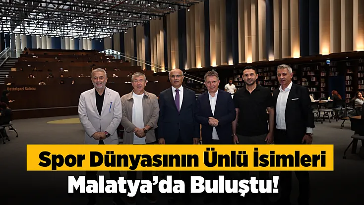 Spor Dünyasının Tanınmış İsimleri Malatya’da Buluştu!
