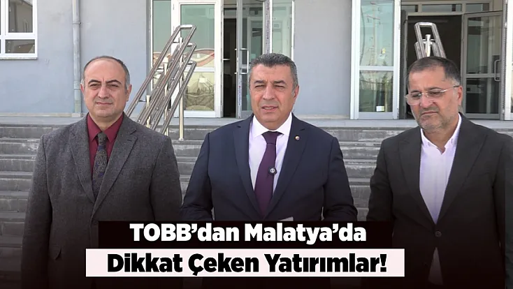 TOBB’dan Malatya’ya Milyonluk Yatırımlar! Ramazan Özcan Açıkladı
